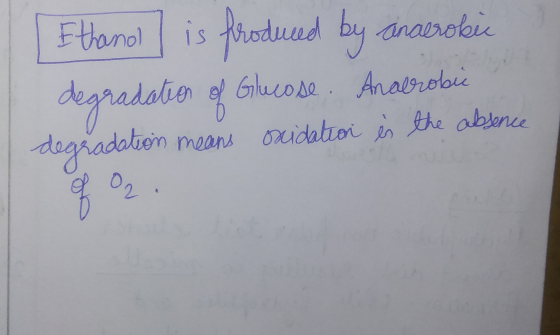 Ethanol I is produced by anaerobic degradation of Glucose. Anaerobic degradation means Dsidation is the abence 802.