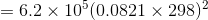 = 6.2 x 10(0.0821 x 298)