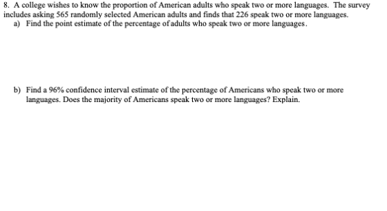 8. A college wishes to know the proportion of American adults who speak two or more languages. The survey includes asking 565