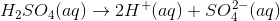 H_{2}SO_{4} (aq) \rightarrow 2H^{+}(aq) + SO_{4}^{2-}(aq)
