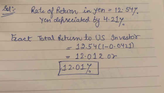 Sed & Rate of Return in yen = 12: 54% yen depreciated by 4.217 Beact Total Return to us Investor - 12.54(1-0.0421) = 12.012 o
