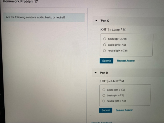 Homework Problem 17 Are the following solutions acidic, basic, or neutral? Part C (OH) - 3.3x10-4 M O acidic (pH <7.0) basic