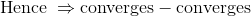 \mathrm{Hence\:}\Rightarrow \mathrm{converges}-\mathrm{converges}