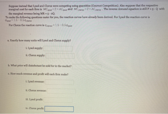 = 2 = AC so and MC clorox Suppose instead that Lysol and Clorox were competing using quantities (Cournot Competition). Also s