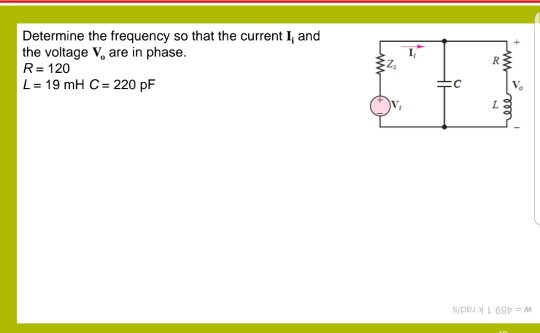Determine the frequency so that the current I, and the voltage V, are in phase. R= 120 L = 19 mH C= 220 pF