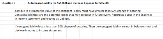 Question 3 A) Increase Liability for $55,000 and increase Expense for $55,000 possible to estimate the value of the contigent