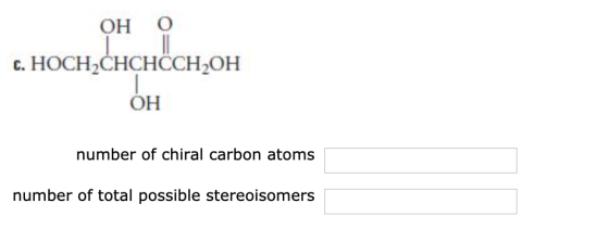 OH O c. HOCH CHCHÖCH,OH OH number of chiral carbon atoms number of total possible stereoisomers
