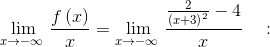 \lim _{x\to -\infty \:}\frac{f\left(x\right)}{x}=\lim _{x\to -\infty \:}\frac{\frac{2}{\left(x+3\right)^2}-4}{x}\quad :