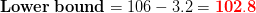 Lower bound = 106 – 3.2 = 102.8