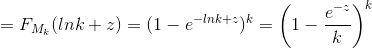 =F_{M_{k}}(lnk+z)=(1-e^{-lnk+z})^{k}=\left ( 1-\frac{e^{-z}}{k} \right )^{k}