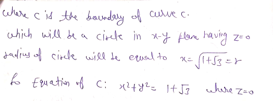 of Where is the boundary curve c. which will be a circle in x-y plane having zo Jading of circle will be equal to X= (1+3=8 f