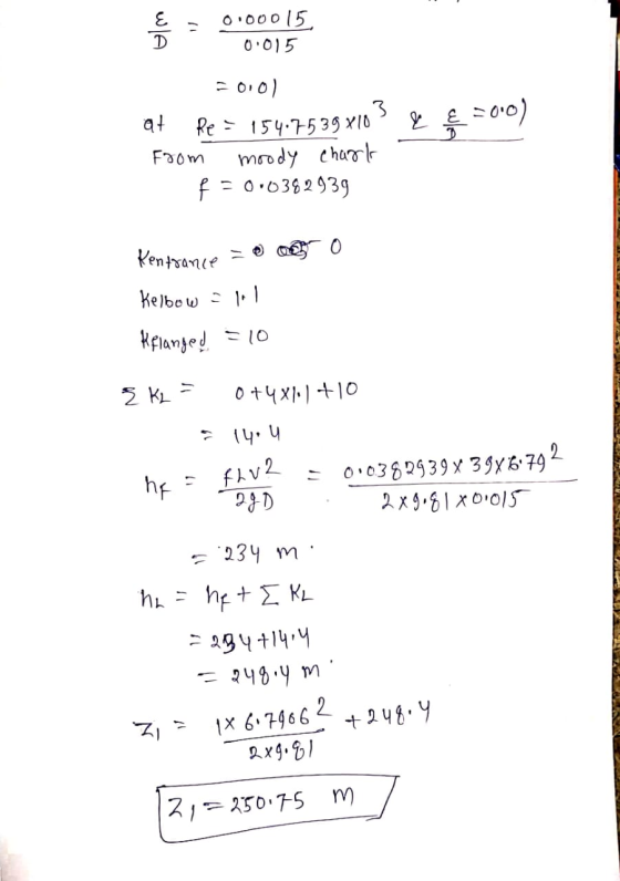 E = 0.00015 D . 0.015 =0.01 at Re = 154.7539 x103 Į & = 00) From moody chart f = 0.0382939 Kentrance = o oso Kelbow lil Hfla