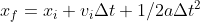 x_{f} = x_{i}+v_{i}\Delta t+1/2a\Delta t^{2}