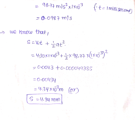 = 98,77 m/s?x7x103 fit= 1 millisecond) = 0.0987 mis - we know that, S = Vit that? = 4.30X1X103 +5x98.77 x(1x103)2 = 0.0043 +0