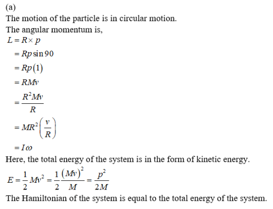 The motion of the particle is in circular motion. The angular momentum is Rp sin 90 Rp(1) MARP Here, the total energy of the system is in the form of kinetic energy. 2 M 2M The Hamiltonian of the system is equal to the total energy of the system