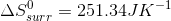 \Delta S_{surr}^{0}=251.34JK^{-1}