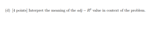 (d) [4 points) Interpret the meaning of the adj – R value in context of the problem.