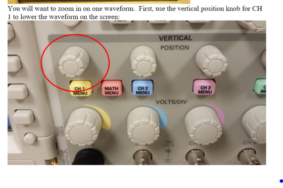 You will want to zoom in on one waveform. First, use the vertical position knob for CH 1 to lower the waveform on the screen VERTICAL POSITION MATH MENU CH 2 MENU CH 3 MENU Mi VOLTS/DIV CH