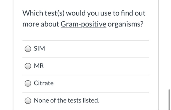 Which test(s) would you use to find out more about Gram-positive organisms? SIM MR Citrate None of the tests listed.