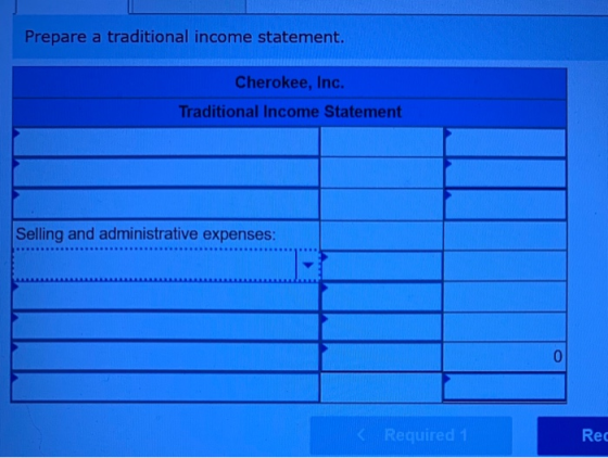 Prepare a traditional income statement. Cherokee, Inc. Traditional Income Statement Selling and administrative expenses: Requ