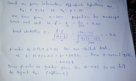 Based on ginen information, Appropriate hypothesis are Ho: P 7.25 vs Hai P<.25 we have ginen, n = 300, proportion for massage