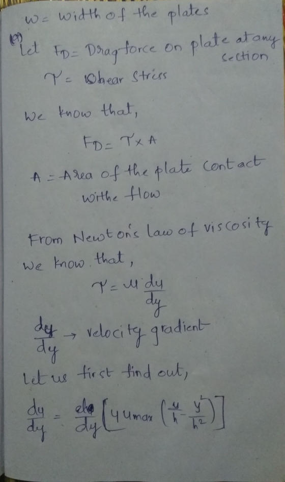 w = width of the plates Red In - Drag force on plate at any Section T = shear stress We know that, Fo= TXA A = Area of the pl