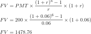 FV = PMTX (1+r) -1 x (1+r) (1 +0.06)6 - 1 FV = 200 x = x (1 + 0.06) 0.06 FV = 1478.76