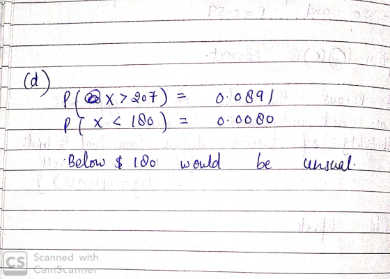 Pi@x>207) = RY x < 180) = 0.089/ 0.0080 Below $ 100 would be unsual cs Scanned with eamSTaTTIET- T