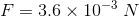 F = 3.6 x 10-3 N