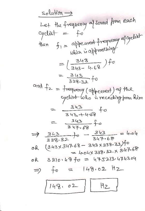 solution ₃ Let the frequency of sound from each cyclist = ó then fia appeasent frequency of cycles .. which is approaching li