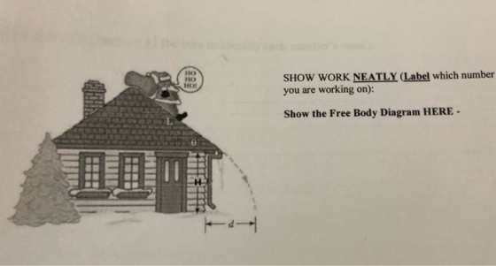 SHOW WORK NEATLY (Label which number you are working on): Show the Free Body Diagram HERE -