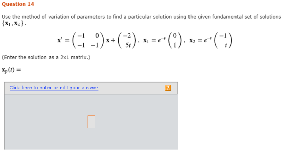 Question 14 Use the method of variation of parameters to find a particular solution using the given fundamental set of soluti