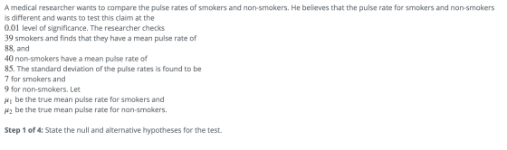 A medical researcher wants to compare the pulse rates of smokers and non-smokers. He believes that the pulse rate for smokers