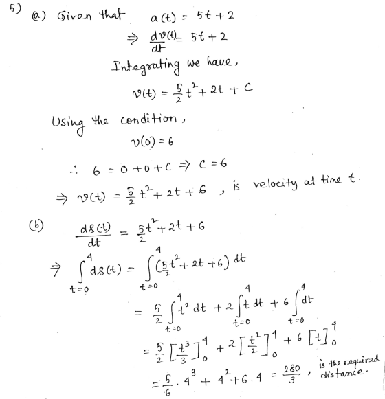 5) 5t+2 (a) Given that act) dv (t)_ 56+2 at Integrating we have Vlt) = Şt + at tc Using the condition, v10) = 6 6 - 0 +o+c =>
