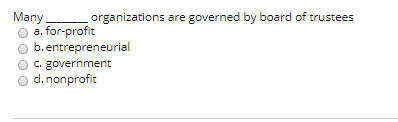 Many. a. for-profit b. entrepreneurial C. government d. nonprofit organizations are governed by board of trustees