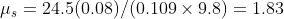 \mu_s= 24.5(0.08)/(0.109 \times 9.8)= 1.83