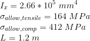 \\ I_x=2.66*10^5 \ mm^4 \\ \sigma_{allow,tensile}=164\ MPa \\ \sigma_{allow,comp}=412\ MPa \\ L=1.2\ m \\