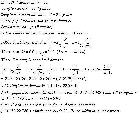 Given that sample size n = 51 sample mean 1 = 21.7 years, Sample standard deviation S = 2.5 years a) The population parameter