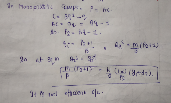 In Monopolistic compt, P = AC. C= 892_q AL= q = Bq - 1. 8o. P2= Bq - 1. 9:= P2+ , Q2 = m (P2+1). 80 at Eqm Q2 = Qad f !) (8,4