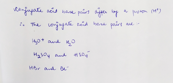 Conjugate acid base pairs differ by a proton (17) i. The conjugate acid base pairs are : thot and to Hy sou and Hisoy HBr and