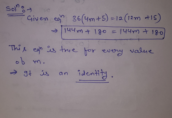 Soln + Given eg - 1144m+ 180 = 36(4m +5) =12 (12m +15) 14umt 180 This egh is true for every value ob m. is identity, gt an