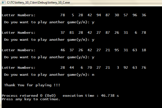 C:\TC\lottery_10_C\bin\Debug lottery_10_C.exe 30 57 96 36 Lotter Numbers: 78 5 28 42 94 87 Do you want to play another game (