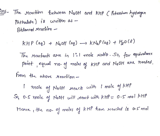Ans. The reaction between Naon and KMP C Potassium hydrogen Phthalate ) is written as a Balanced reaction - KHP (aq) + NaOH (