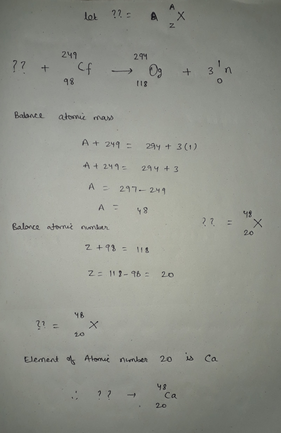 let ?? = x 24.9 294 ?? & Cf Og + 3 n 98 118 Balance atomie mass A + 249 = 294 + 3(1) A + 249= 294 + 3 A = 297- 249 A = 48 num