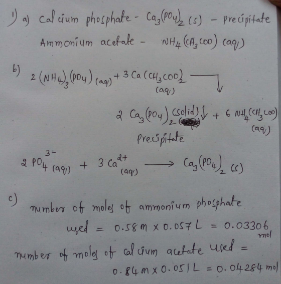 ) a) calcium phosphate - Capoula (s) - precipitate Ammonium acetate - NHA (CH₂ coo) cag) | 5) ( H ), (0) + 3 Ca (CH, cool | 2