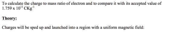 To calculate the charge to mass ratio of electron and to compare it with its accepted value of 1.759 x 1011CKg Theory: Charge