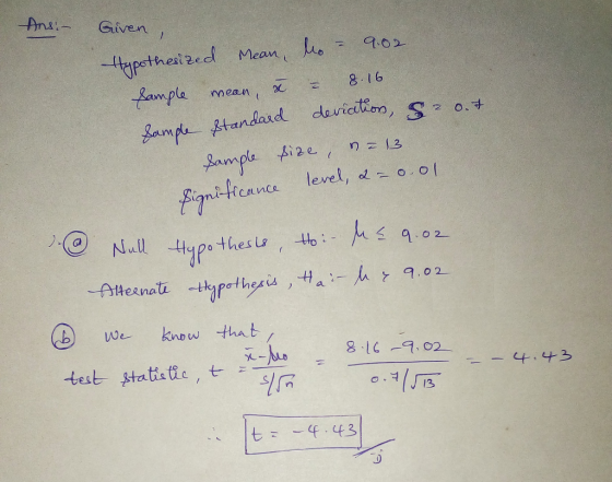 Ans: - Given, 0.4 Hypothesized Mean, lo : 9.02 = 8.16 Sample mean, à damde Standard deviation, 8 Sample size, 12 13 level, 2-