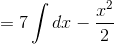 =7\int dx-\frac{x^{2}}{2}