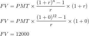 FV = PMT X (1+r)-1. x (1+r) FV = PMT (1+0)12 - 1 - X (1+0) FV = 12000