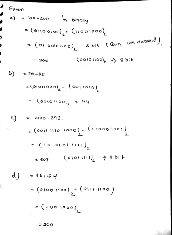 Given bo binay, 100 + 200 a) (o1100100),+ (1llo01000), %3D ( Carsy coill discard) (o1 oolo1100), 8 bit (o0101100), -> 8 bit =